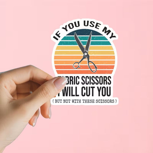 Sew Sticker - If You Use My Fabric Scissors I Will Cut You - Dinkydoo Fabrics