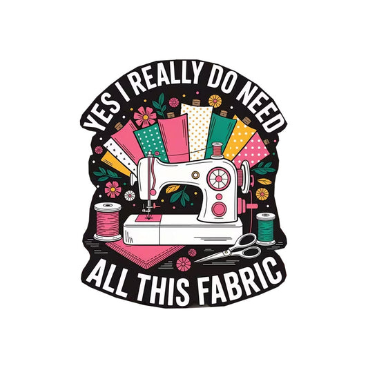 Sew Sticker - Yes I Really Do Need This Fabric